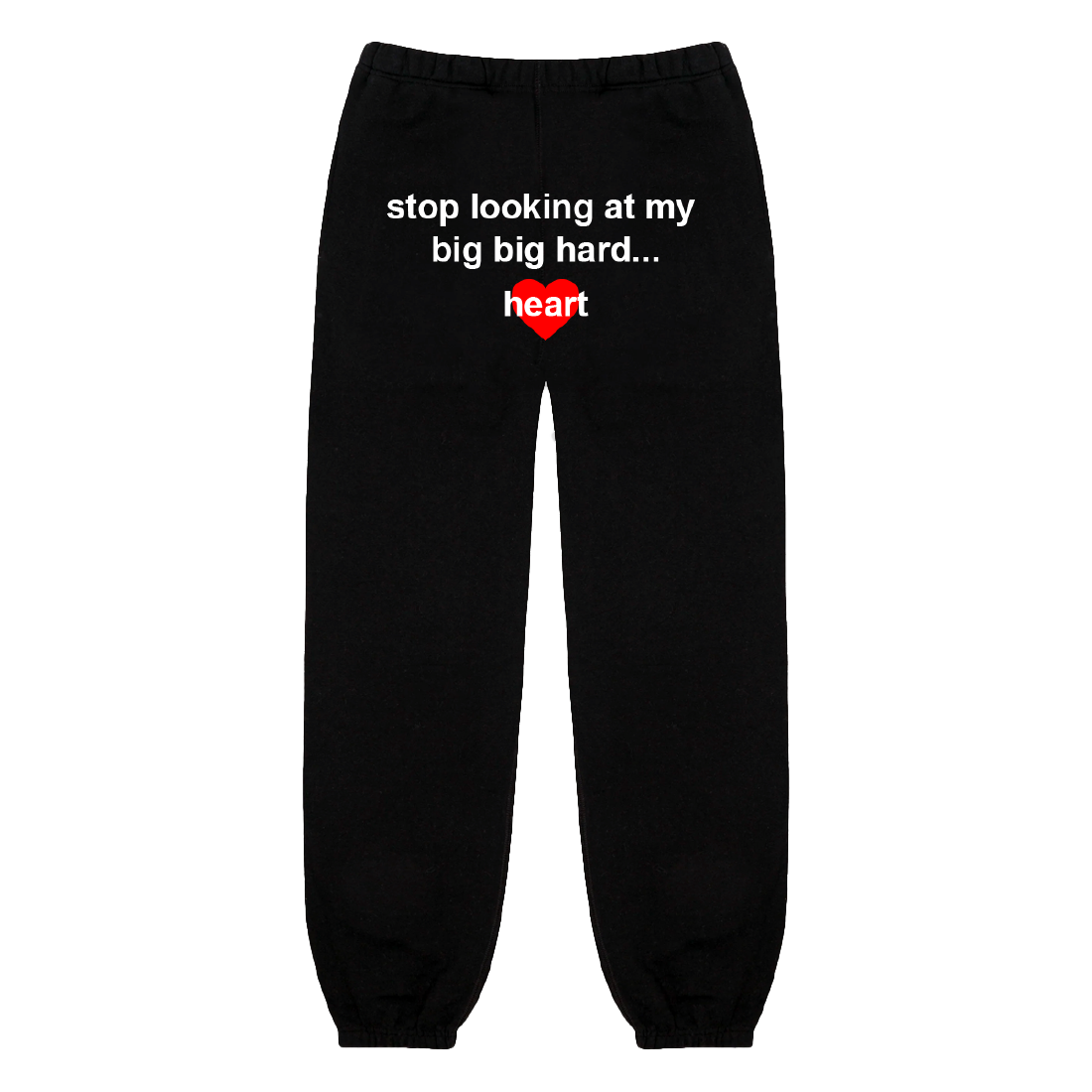 Stop Looking At My Big Big Hard Heart Sweatpants